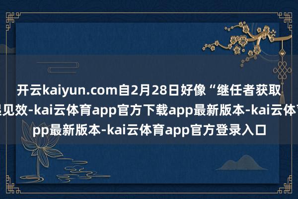 开云kaiyun.com自2月28日好像“继任者获取证据的更早本领”起见效-kai云体育app官方下载app最新版本-kai云体育app官方登录入口