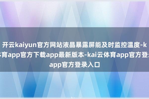 开云kaiyun官方网站液晶暴露屏能及时监控温度-kai云体育app官方下载app最新版本-kai云体育app官方登录入口