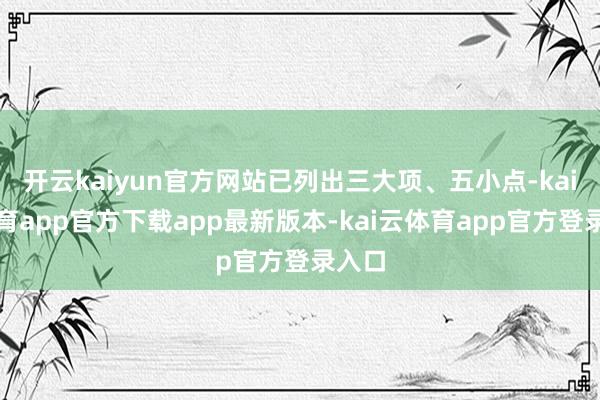 开云kaiyun官方网站已列出三大项、五小点-kai云体育app官方下载app最新版本-kai云体育app官方登录入口