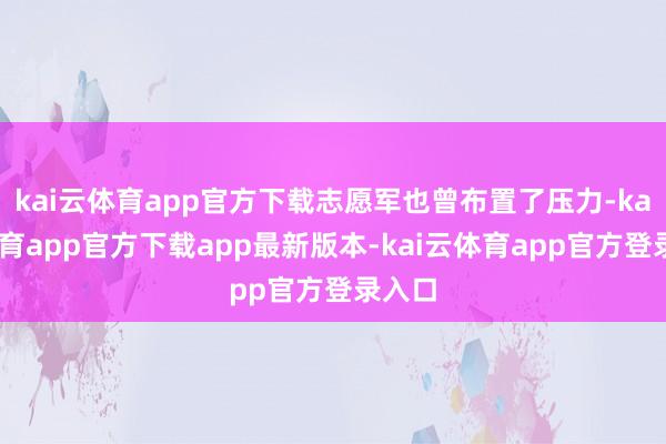 kai云体育app官方下载志愿军也曾布置了压力-kai云体育app官方下载app最新版本-kai云体育app官方登录入口